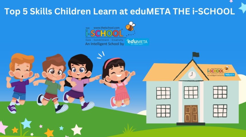 Top 5 Skills Children Learn at eduMETA THE i-SCHOOL