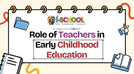 Illustrated banner by THE i-SCHOOL titled “Role of Teachers in Early Childhood Education,” highlighting the importance of preschool teachers in supporting children’s emotional, cognitive, and social development.