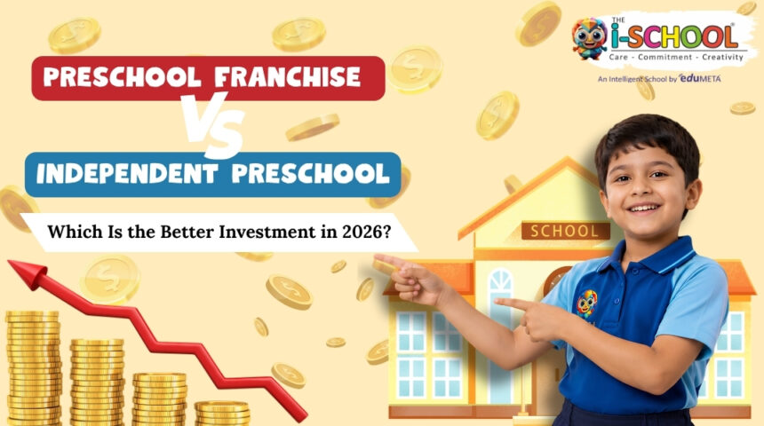Preschool Franchise vs Independent Preschool: Which is the Better Investment in 2026? Comparison featuring a child, school building, and investment growth concept.
